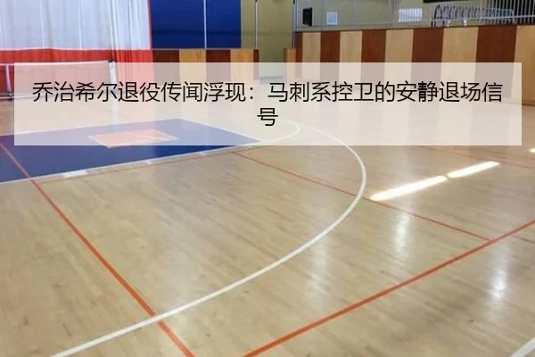 乔治希尔退役传闻浮现：马刺系控卫的安静退场信号